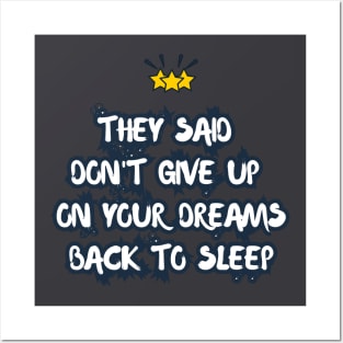 They Said Don't Give Up On Your Dreams Back To Sleep Posters and Art